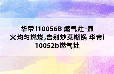 华帝 i10056B 燃气灶-烈火均匀燃烧,告别炒菜糊锅 华帝i10052b燃气灶